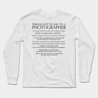 Things not to say to a photographer Long Sleeve T-Shirt